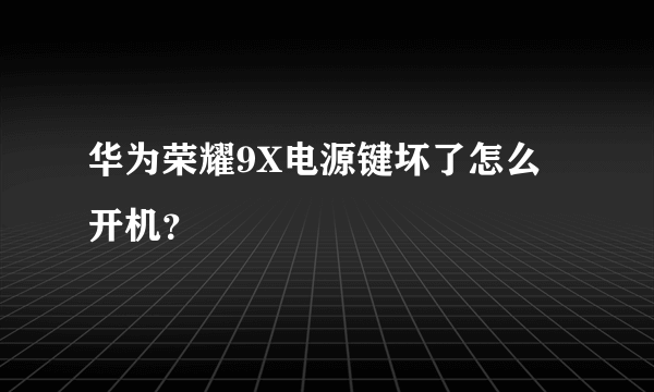 华为荣耀9X电源键坏了怎么开机？