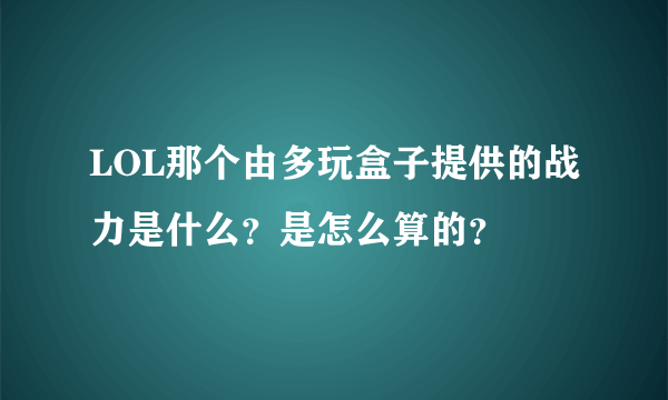 LOL那个由多玩盒子提供的战力是什么？是怎么算的？