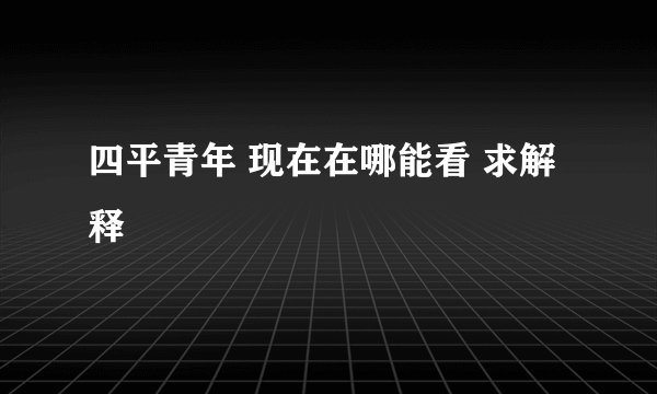 四平青年 现在在哪能看 求解释