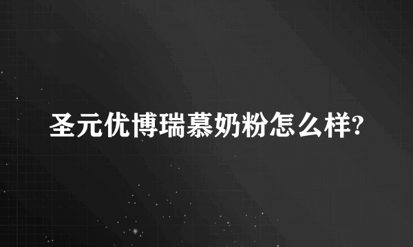 圣元优博瑞慕奶粉怎么样?