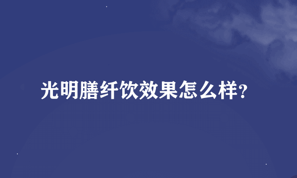 光明膳纤饮效果怎么样？