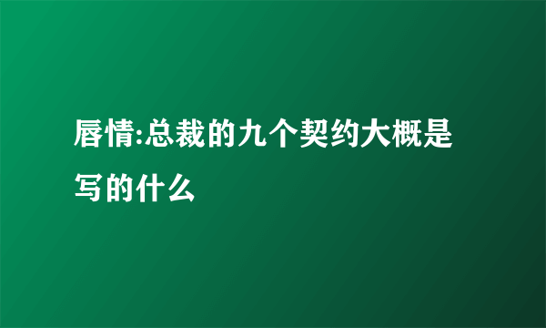 唇情:总裁的九个契约大概是写的什么