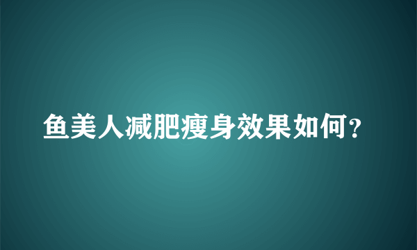 鱼美人减肥瘦身效果如何？