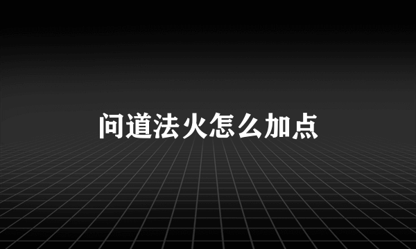 问道法火怎么加点