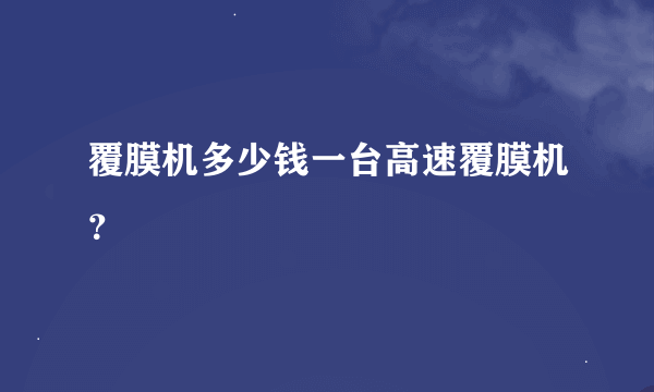 覆膜机多少钱一台高速覆膜机？