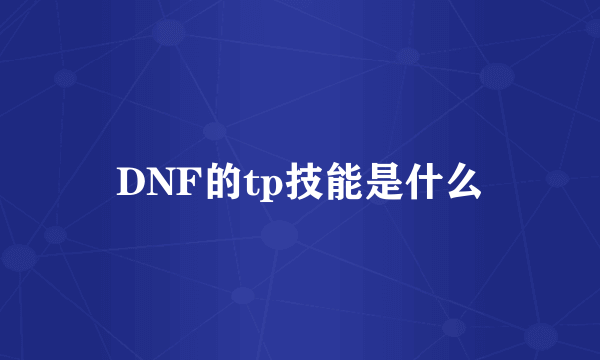 DNF的tp技能是什么