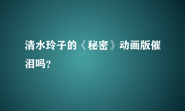 清水玲子的《秘密》动画版催泪吗？