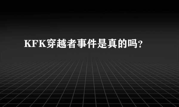 KFK穿越者事件是真的吗？