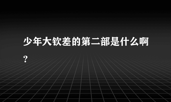 少年大钦差的第二部是什么啊？