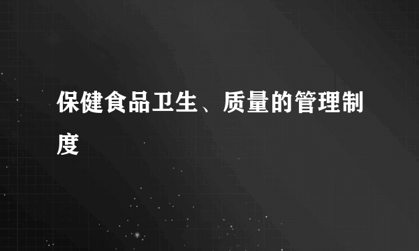 保健食品卫生、质量的管理制度