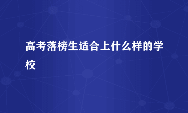 高考落榜生适合上什么样的学校