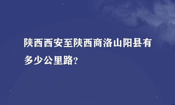 陕西西安至陕西商洛山阳县有多少公里路？