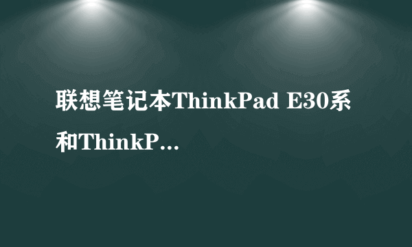 联想笔记本ThinkPad E30系和ThinkPad-X100e两个有什么不同，相比哪个更好。