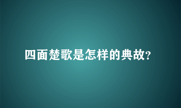 四面楚歌是怎样的典故？