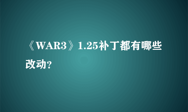 《WAR3》1.25补丁都有哪些改动？