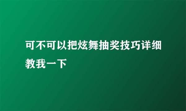 可不可以把炫舞抽奖技巧详细教我一下