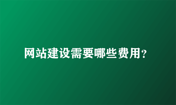 网站建设需要哪些费用？