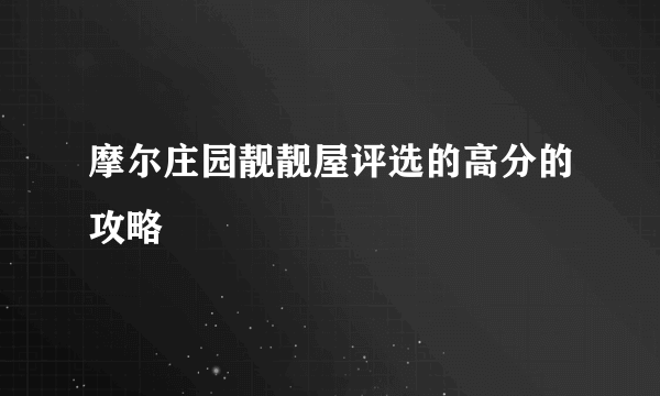 摩尔庄园靓靓屋评选的高分的攻略