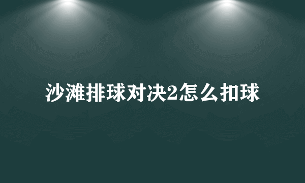 沙滩排球对决2怎么扣球