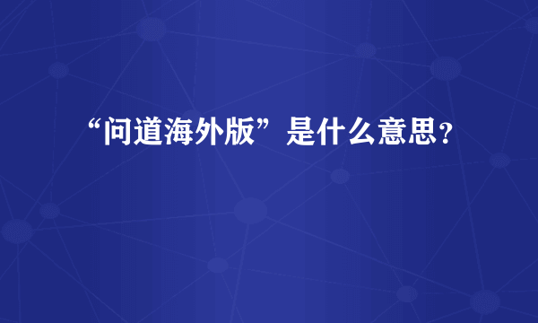 “问道海外版”是什么意思？