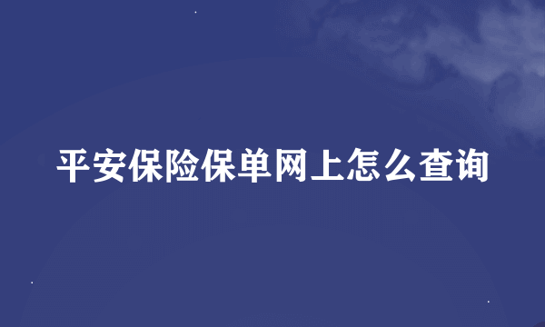 平安保险保单网上怎么查询