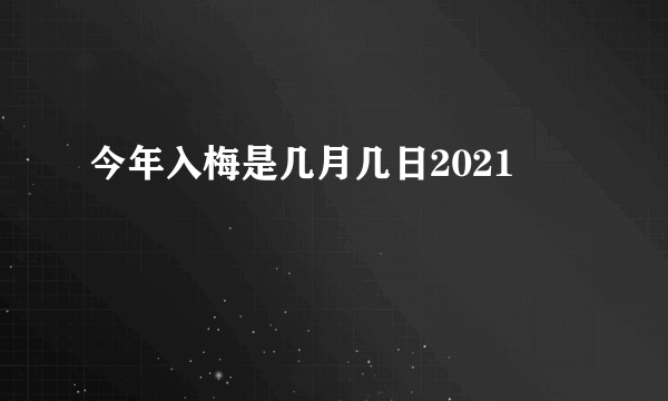 今年入梅是几月几日2021