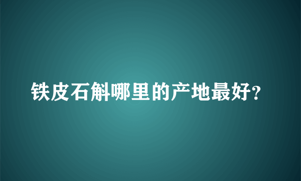 铁皮石斛哪里的产地最好？