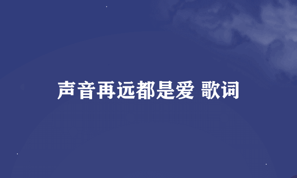 声音再远都是爱 歌词