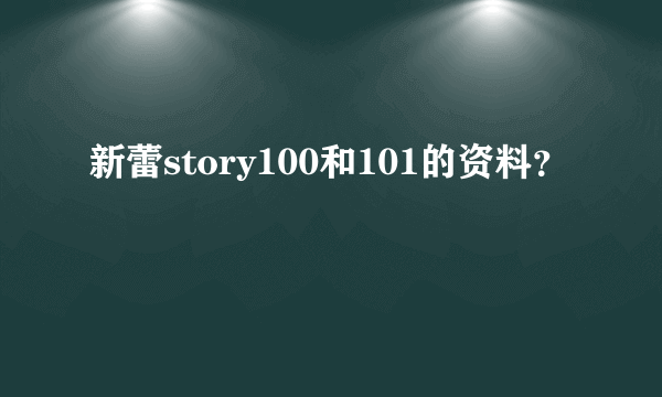 新蕾story100和101的资料？