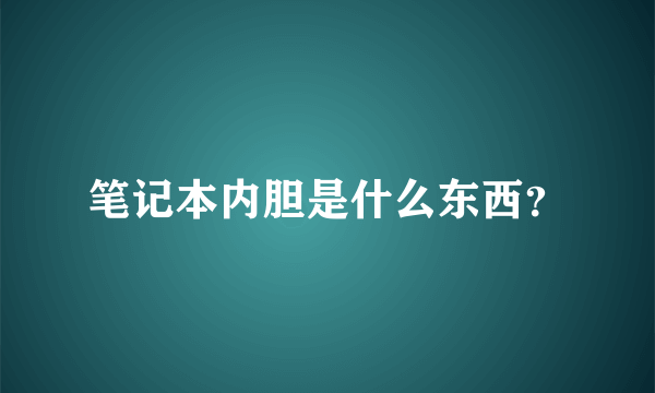 笔记本内胆是什么东西？