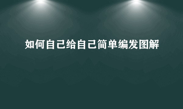 如何自己给自己简单编发图解