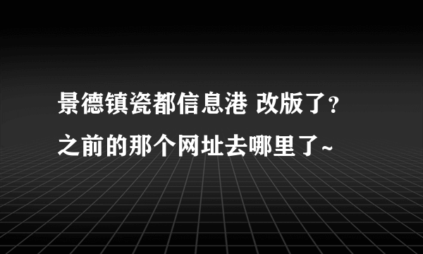 景德镇瓷都信息港 改版了？之前的那个网址去哪里了~