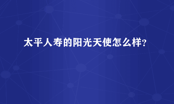 太平人寿的阳光天使怎么样？