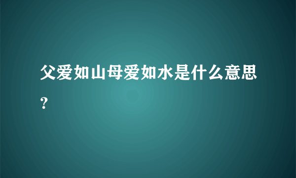 父爱如山母爱如水是什么意思？