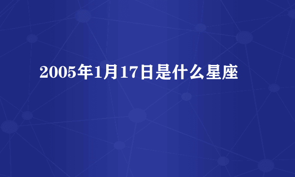 2005年1月17日是什么星座