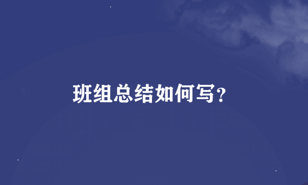 班组总结如何写？