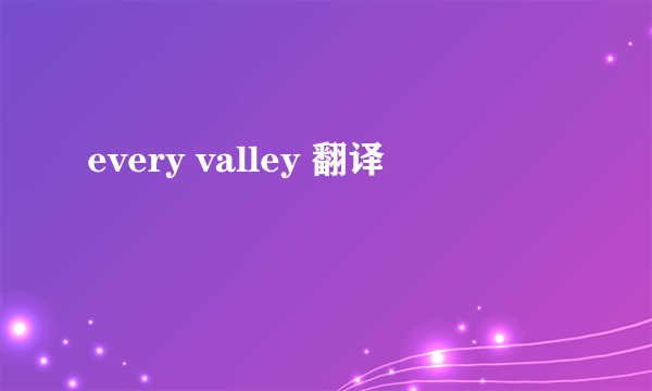 every valley 翻译