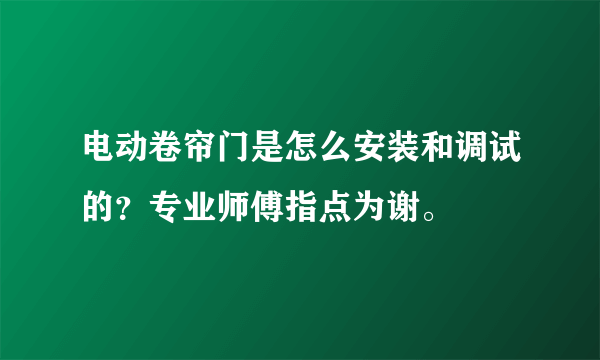 电动卷帘门是怎么安装和调试的？专业师傅指点为谢。