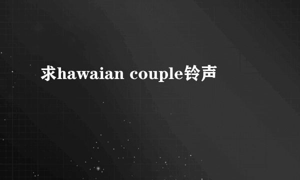 求hawaian couple铃声