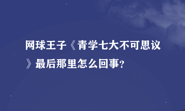 网球王子《青学七大不可思议》最后那里怎么回事？