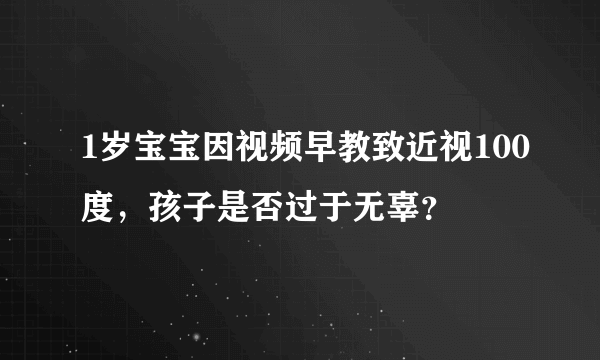 1岁宝宝因视频早教致近视100度，孩子是否过于无辜？