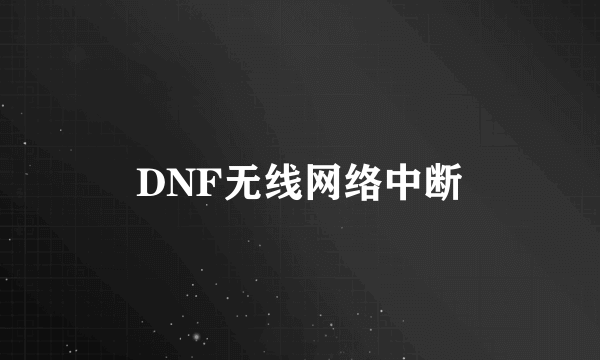 DNF无线网络中断