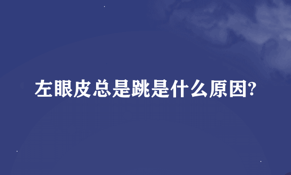 左眼皮总是跳是什么原因?