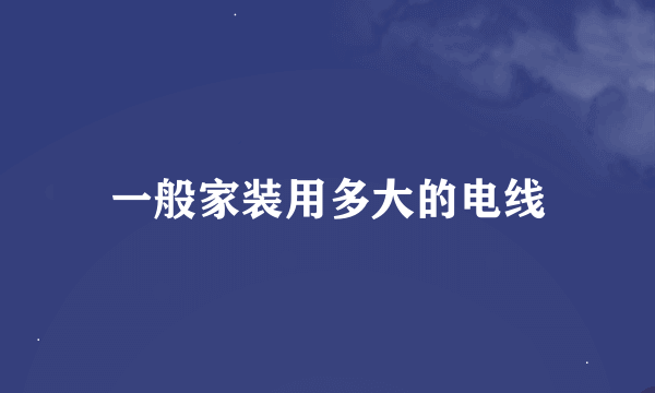 一般家装用多大的电线