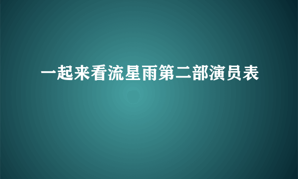 一起来看流星雨第二部演员表