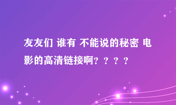 友友们 谁有 不能说的秘密 电影的高清链接啊？？？？