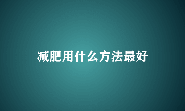 减肥用什么方法最好