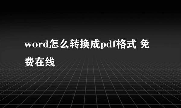 word怎么转换成pdf格式 免费在线