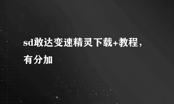 sd敢达变速精灵下载+教程，有分加