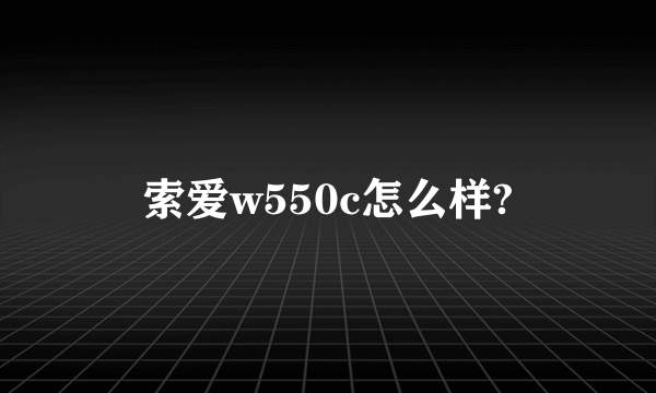 索爱w550c怎么样?